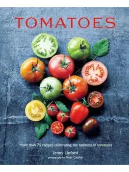 Tomatoes. More Than 75 Recipes Celebrating the Tastiness of Tomatoes, Hardback/Jenny Linford