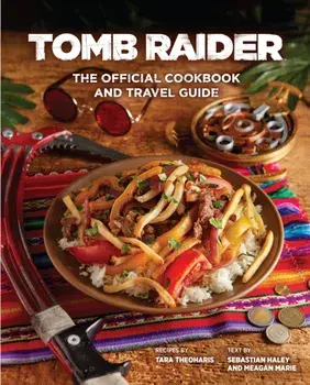Tomb Raider - The Official Cookbook and Travel Guide, Hardback/Sebastian Haley