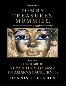 Tombs.Treasures. Mummies. Book Three: The Tomb of Yuya & Thuyu and the Amarna Cache, Paperback/Dennis C. Forbes