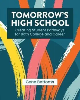 Tomorrow's High School: Creating Student Pathways for Both College and Career, Paperback/Gene Bottoms