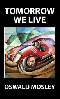 Tomorrow We Live, Hardcover/Oswald Mosley