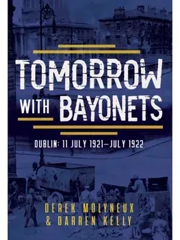 Tomorrow with Bayonets. Dublin: July 1921 – July 1922, Paperback/Darren Kelly
