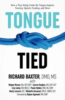 Tongue-Tied: How a Tiny String Under the Tongue Impacts Nursing, Speech, Feeding, and More, Paperback/DMD MS Baxter