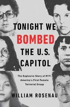 Tonight We Bombed the U.S. Capitol: The Explosive Story of M19, America's First Female Terrorist Group, Paperback/William Rosenau