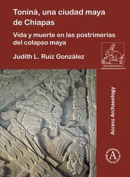 Tonina, una ciudad maya de Chiapas. Vida y muerte en las postrimerias del colapso maya, Paperback/Judith L. Ruiz Gonzalez