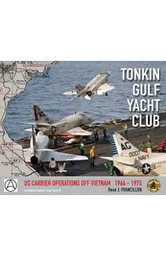 Tonkin Gulf Yacht Club: Us Carrier Operations Off Vietnam 1964 - 1975 - J. Francillon