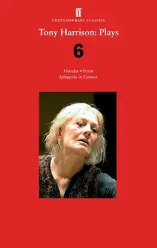Tony Harrison Plays 6. Hecuba; Fram; Iphigenia in Crimea, Paperback/Tony Harrison