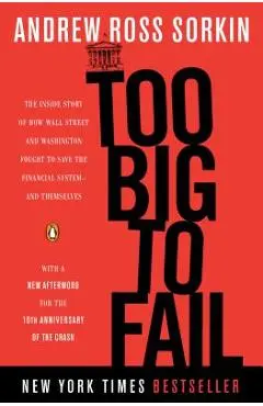Too Big to Fail: The Inside Story of How Wall Street and Washington Fought to Save the Financial System--And Themselves - Andrew Ross Sorkin