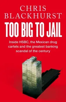 Too Big to Jail. Inside HSBC, the Mexican drug cartels and the greatest banking scandal of the century, Hardback/Chris Blackhurst