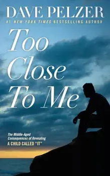 Too Close to Me: The Middle-Aged Consequences of Revealing a Child Called It, Paperback/Dave Pelzer