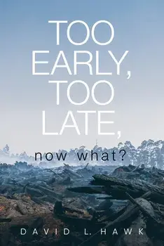 Too Early, Too Late, Now What?, Paperback/David L. Hawk
