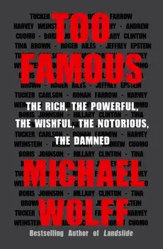 Too Famous. The Rich, the Powerful, the Wishful, the Notorious, the Damned, Hardback/Michael Wolff