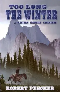 Too Long the Winter: A Western Frontier Adventure, Paperback/Robert Peecher