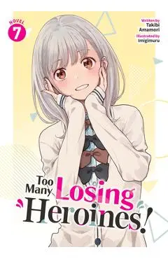 Too Many Losing Heroines! (Light Novel) Vol. 7 - Takibi Amamori