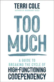 Too Much. A Guide to Breaking the Cycle of High-Functioning Co-dependency, Paperback/Terri Cole