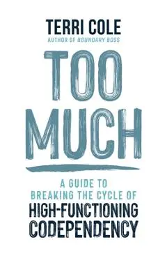 Too Much: A Guide to Breaking the Cycle of High-Functioning Codependency - Terri Cole