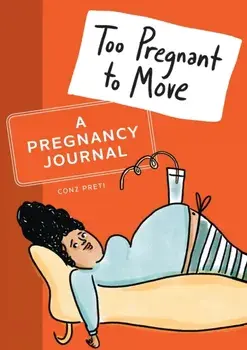 Too Pregnant to Move: A Pregnancy Journal, Paperback/Conz Preti