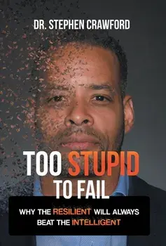 Too Stupid to Fail: Why the Resilient Will Always Beat the Intelligent, Hardcover/Stephen Crawford