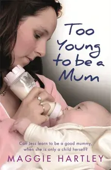 Too Young to be a Mum. Can Jess learn to be a good mummy, when she is only a child herself?, Paperback/Maggie Hartley