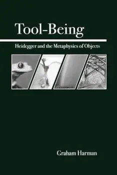 Tool-Being: Heidegger and the Metaphysics of Objects, Paperback/Graham Harman