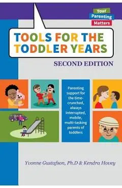 Tools for the Toddler Years: Parenting Support for the Time-Crunched, Always Interrupted, Mobile, Multi-Tasking Parents of Toddlers - Yvonne Gustafson