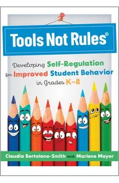 Tools Not Rules(r): Developing Self-Regulation for Improved Student Behavior in Grades K-8 (Discover the Tools Not Rules Approach to Better Student Be - Claudia Bertolone-smith