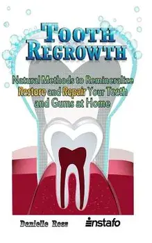Tooth Regrowth: Natural Methods to Remineralize, Restore and Repair Your Teeth and Gums at Home, Paperback/Danielle Ross