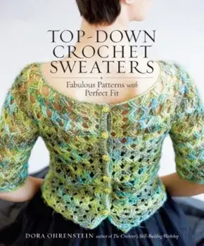 Top-Down Crochet Sweaters: Fabulous Patterns with Perfect Fit, Paperback/Dora Ohrenstein
