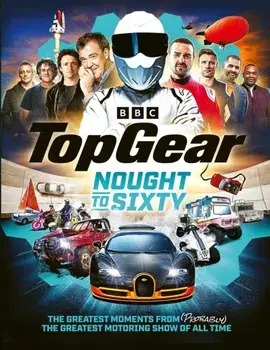Top Gear Nought to Sixty. The Greatest Moments From (Probably) The Greatest Motoring Show In The World…, Hardback/Top Gear
