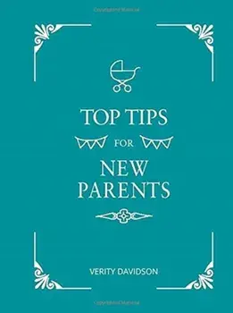 Top Tips for New Parents. Practical Advice for First-Time Parents, Hardback/Verity Davidson