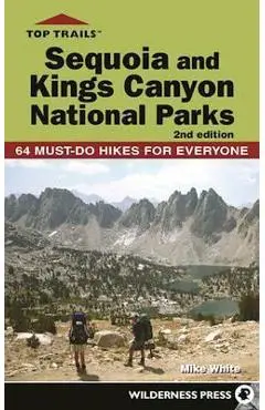 Top Trails: Sequoia and Kings Canyon National Parks: 50 Must-Do Hikes for Everyone - Mike White
