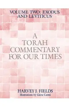 Torah Commentary for Our Times: VOLUME II: EXODUS AND LEVITICUS: Volume 2: - Harvey J. Fields