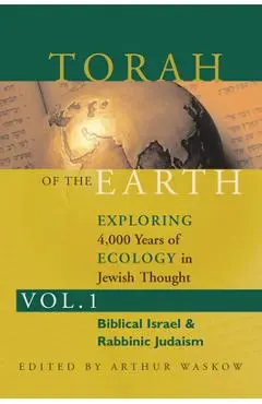 Torah of the Earth Vol 1: Exploring 4,000 Years of Ecology in Jewish Thought: Zionism & Eco-Judaism - Arthur O. Waskow
