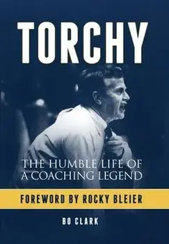 Torchy: The Humble Life of a Coaching Legend, Hardcover/Bo Clark