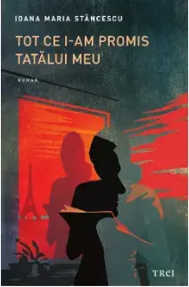 Tot ce i-am promis tatalui meu/Ioana Maria Stancescu