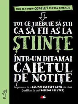 Tot ce trebuie sa stii ca sa fii as la stiinta intr-un ditamai caietul de notite. Ghid de studiu complet pentru gimnaziu/***