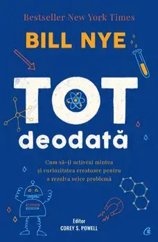 Tot deodata. Cum sa-ti activezi mintea si curiozitatea creatoare pentru a rezolva orice problema/Bill Nye