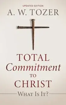 Total Commitment to Christ: What Is It? (Updated Edition), Paperback/A. W. Tozer
