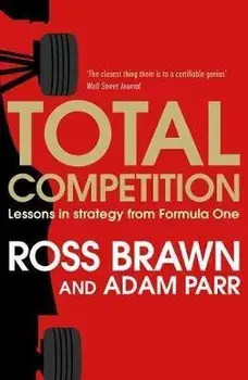 Total Competition : Lessons in Strategy from Formula One/Ross Brawn, Adam Parr