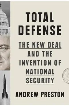 Total Defense: The New Deal and the Invention of National Security - Andrew Preston