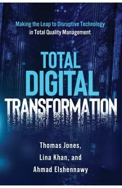 Total Digital Transformation: Making the Leap to Disruptive Technology in Total Quality Management - Ahmad K. Elshennawy