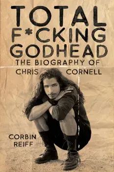 Total F*cking Godhead: The Biography of Chris Cornell, Hardcover/Corbin Reiff