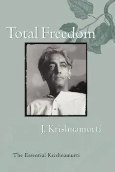 Total Freedom: The Essential Krishnamurti, Paperback/Jiddu Krishnamurti
