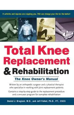 Total Knee Replacement and Rehabilitation: The Knee Owner's Manual - Daniel J. Brugioni