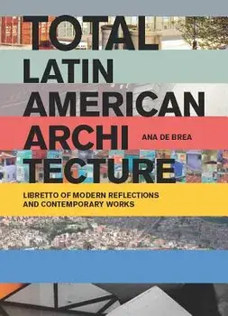 Total Latin American Architecture: Libretto of Modern Reflections & Contemporary Works, Paperback/Ana de Brea