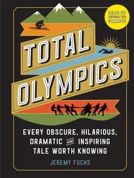 Total Olympics: Every Obscure, Hilarious, Dramatic, and Inspiring Tale Worth Knowing, Hardcover/Jeremy Fuchs