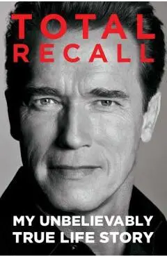Total Recall: My Unbelievably True Life Story - Arnold Schwarzenegger