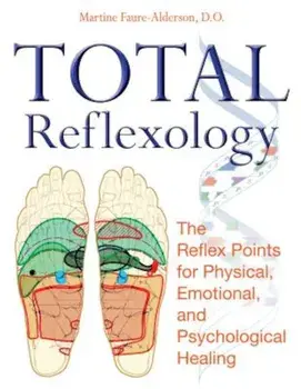 Total Reflexology: The Reflex Points for Physical, Emotional, and Psychological Healing, Paperback/Martine Faure-Alderson