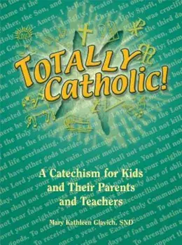 Totally Catholic!: A Catechism for Kids and Their Parents and Teachers, Paperback/Mary Kathleen Glavich