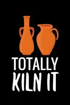 Totally Kiln It: Pottery Project Book - 80 Project Sheets to Record your Ceramic Work - Gift for Potters, Paperback/Pottery Project Book